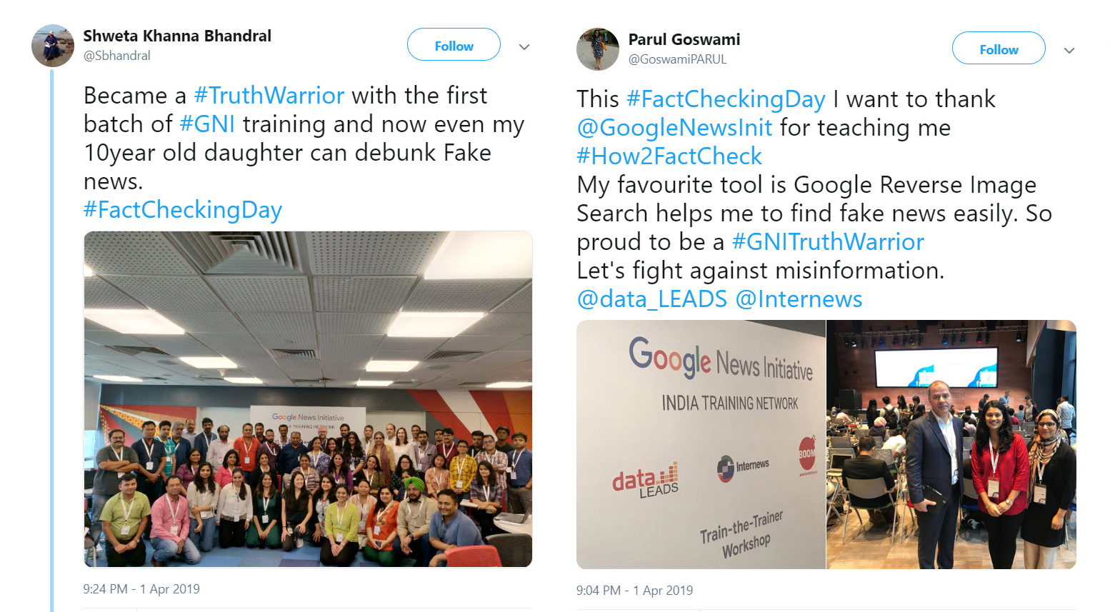 Tweet 1: Became a #TruthWarrior with the first batch of #GNI training and now even my 10 year old daughter can debunk Fake news. #FactCheckingDay. Tweet 2: This #FactCheckingDay I want to thank @GoogleNewsInit for teaching me #How2FactCheck. My favourite tool is Google Reverse image Search helps me find fake news easily. So proud to be a #GNITruthWarrior. Let us fight against misinformation. @data_LEADS @Internews